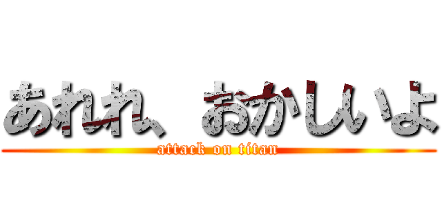 あれれ、おかしいよ (attack on titan)