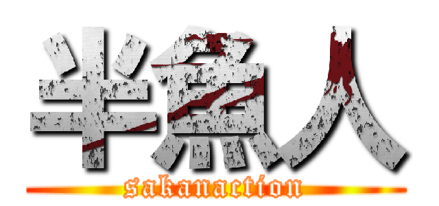 半魚人 (sakanaction)