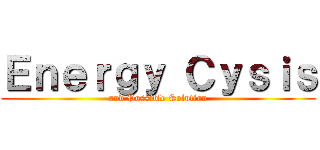 Ｅｎｅｒｇｙ Ｃｙｓｉｓ (and Possible Solution)