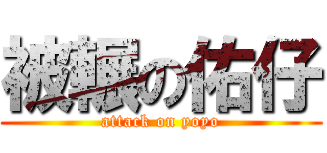 被輾の佑仔 (attack on yoyo)