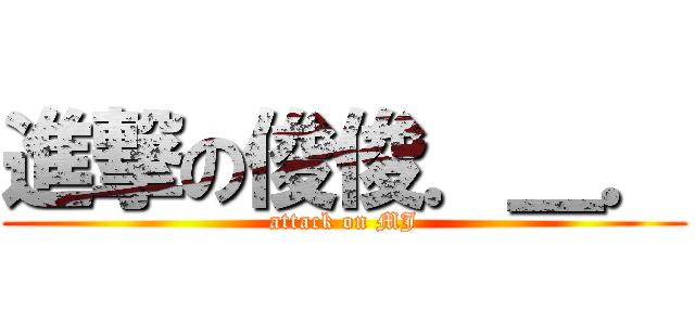 進撃の俊俊．＿． (attack on MJ)