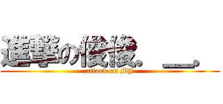 進撃の俊俊．＿． (attack on MJ)