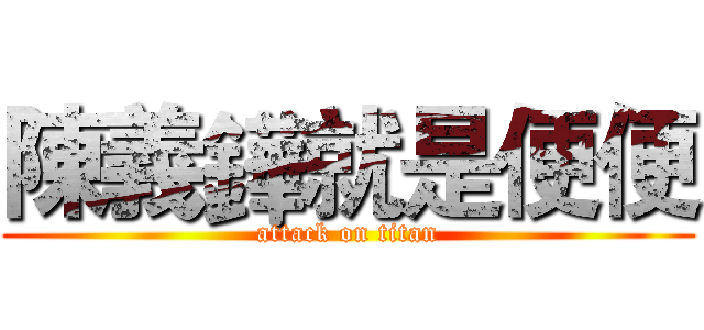 陳義鏵就是便便 (attack on titan)