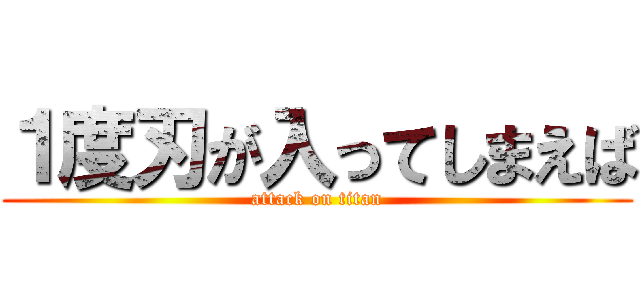 １度刃が入ってしまえば (attack on titan)