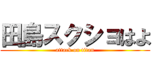 田島スクショはよ (attack on titan)