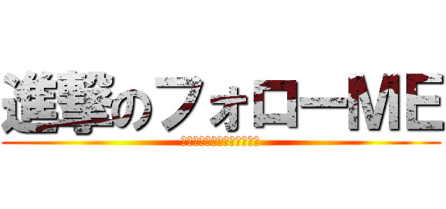 進撃のフォローＭＥ (フォローしてフォロバするよ)