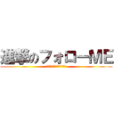 進撃のフォローＭＥ (フォローしてフォロバするよ)