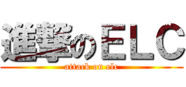 進撃のＥＬＣ (attack on elc)