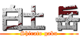 白土 岳 (Shirato gaku)