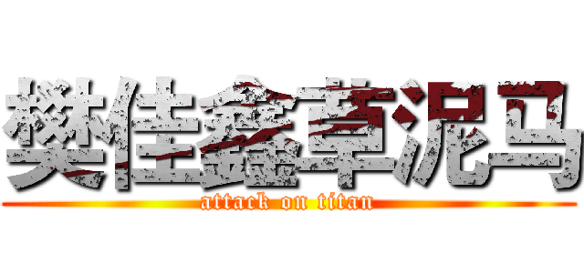 樊佳鑫草泥马 (attack on titan)