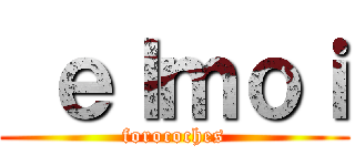  ｅｌｍｏｉ (forocoches)