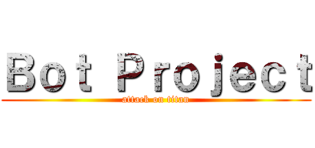 Ｂｏｔ Ｐｒｏｊｅｃｔ (attack on titan)