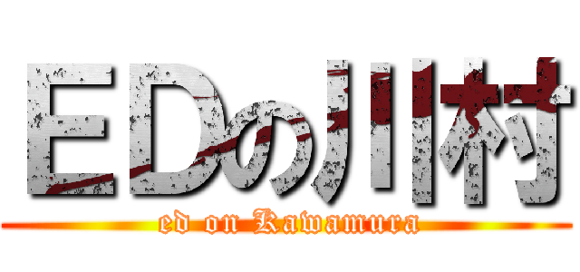 ＥＤの川村 ( ed on Kawamura)