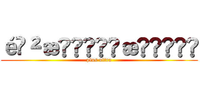 é²æã®æå (plus ultra)