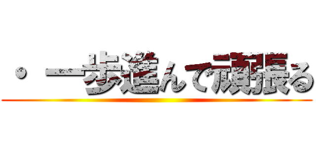 ・ 一歩進んで頑張る ()