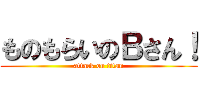 ものもらいのＢさん！ (attack on titan)
