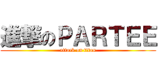 進撃のＰＡＲＴＥＥ (attack on titan)