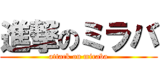 進撃のミラバ (attack on miraba)