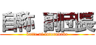 自称 副団長 (katte ni iutorudake)