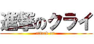 進撃のクライ (attack on )