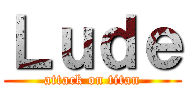 Ｌｕｄｅ (attack on titan)