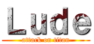 Ｌｕｄｅ (attack on titan)