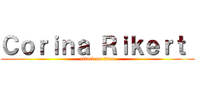 Ｃｏｒｉｎａ Ｒｉｋｅｒｔ  (attack on titan)