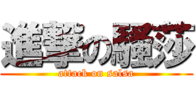 進撃の騷莎 (attack on salsa)
