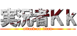実況者Ｋｋ (attack on titan)