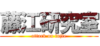 藤江研究室 (attack on fujie)