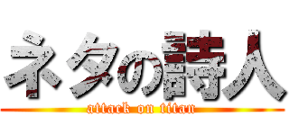 ネタの詩人 (attack on titan)