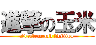 進撃の玉米 (Freedom and fighting)
