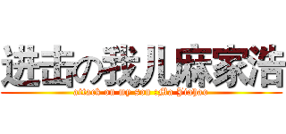 进击の我儿麻家浩 (attack on my son :Ma Jiahao)