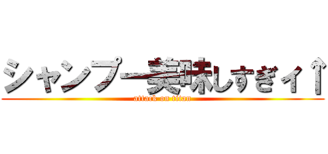 シャンプー美味しすぎィ↑ (attack on titan)