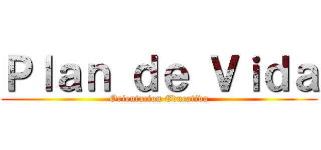 Ｐｌａｎ ｄｅ Ｖｉｄａ (Orientacion Educativa)
