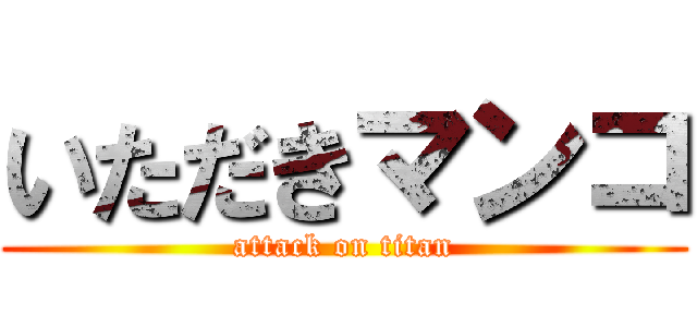 いただきマンコ (attack on titan)