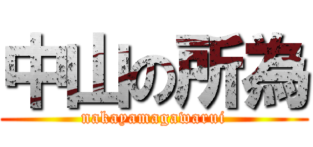 中山の所為 (nakayamagawarui)