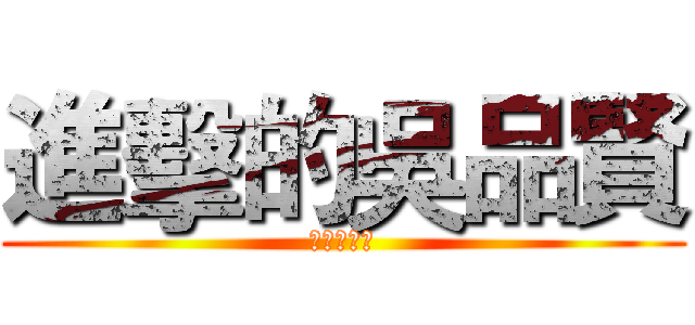 進擊的吳品賢 (被羽風斬殺)