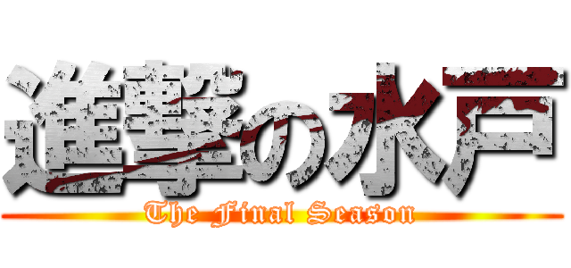 進撃の水戸 (The Final Season)