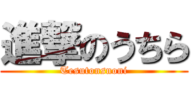 進撃のうちら (Tesutonsnoni)