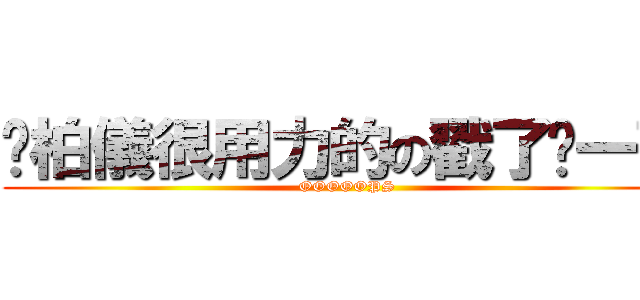 吳柏儀很用力的の戳了你一下 (OOOOOPS)