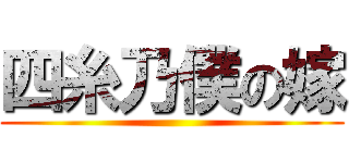 四糸乃僕の嫁 ()