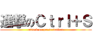 進撃のＣｔｒｌ＋Ｓ (attack on preservation)