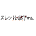 スレッドが終了する。 (Attack on modtanoY)