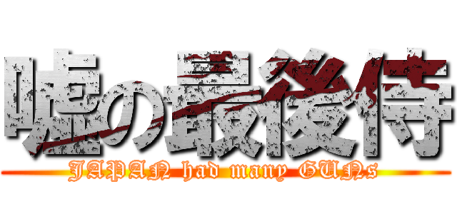 嘘の最後侍 (JAPAN had many GUNs)