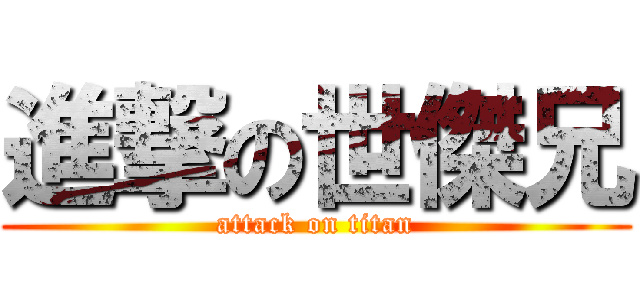 進撃の世傑兄 (attack on titan)