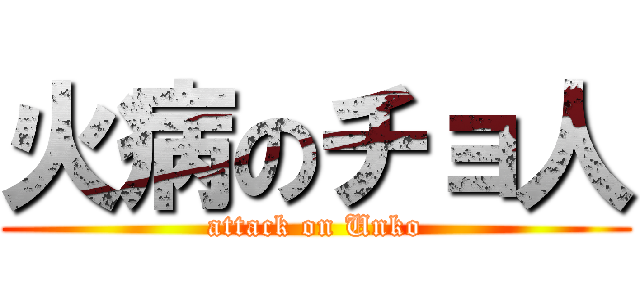 火病のチョ人 (attack on Unko)