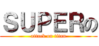ＳＵＰＥＲの (attack on titan)