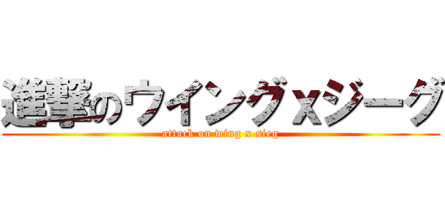 進撃のウイングｘジーグ (attack on wing x sieg)