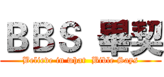 ＢＢＳ  畢契 (Believe in what  Bible Says)